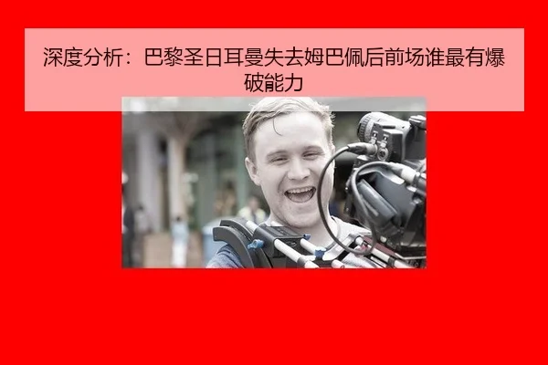 深度分析：巴黎圣日耳曼失去姆巴佩后前场谁最有爆破能力